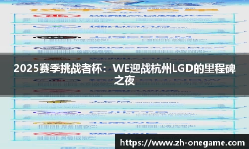 2025赛季挑战者杯：WE迎战杭州LGD的里程碑之夜